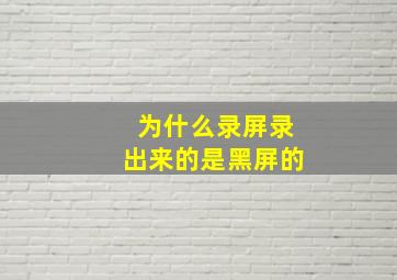 为什么录屏录出来的是黑屏的