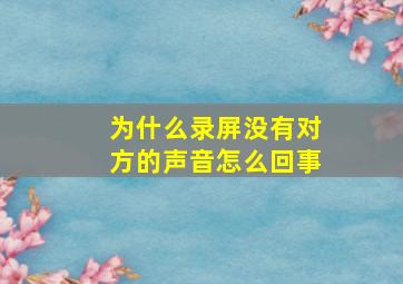 为什么录屏没有对方的声音怎么回事