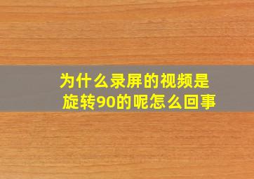 为什么录屏的视频是旋转90的呢怎么回事