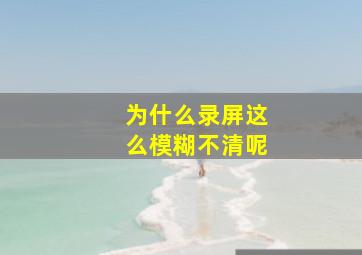 为什么录屏这么模糊不清呢