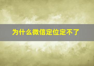 为什么微信定位定不了