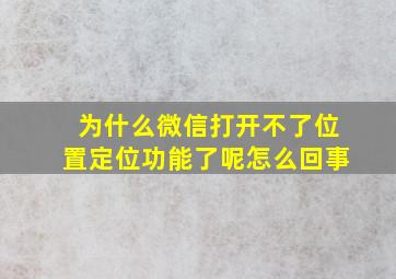 为什么微信打开不了位置定位功能了呢怎么回事