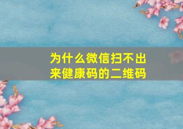 为什么微信扫不出来健康码的二维码