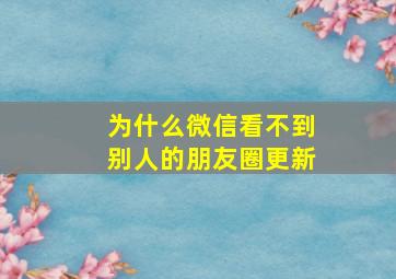 为什么微信看不到别人的朋友圈更新