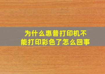 为什么惠普打印机不能打印彩色了怎么回事