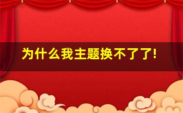 为什么我主题换不了了!