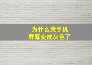 为什么我手机屏幕变成灰色了