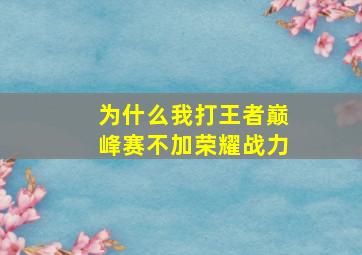 为什么我打王者巅峰赛不加荣耀战力