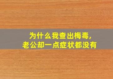 为什么我查出梅毒,老公却一点症状都没有