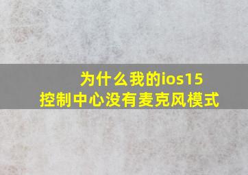 为什么我的ios15控制中心没有麦克风模式