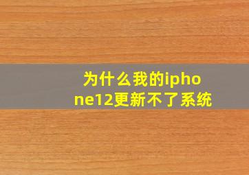 为什么我的iphone12更新不了系统