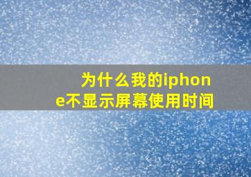 为什么我的iphone不显示屏幕使用时间