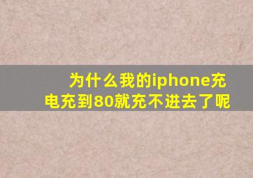 为什么我的iphone充电充到80就充不进去了呢