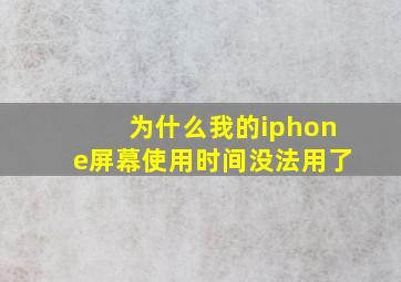 为什么我的iphone屏幕使用时间没法用了