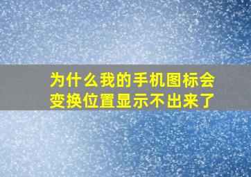 为什么我的手机图标会变换位置显示不出来了