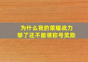 为什么我的荣耀战力够了还不能领称号奖励