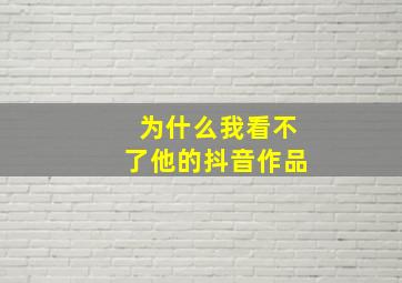 为什么我看不了他的抖音作品