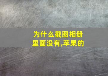 为什么截图相册里面没有,苹果的