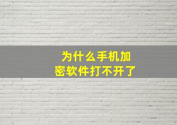 为什么手机加密软件打不开了