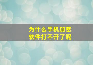 为什么手机加密软件打不开了呢