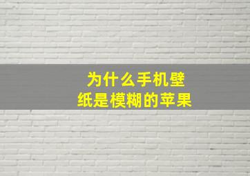 为什么手机壁纸是模糊的苹果