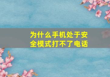 为什么手机处于安全模式打不了电话