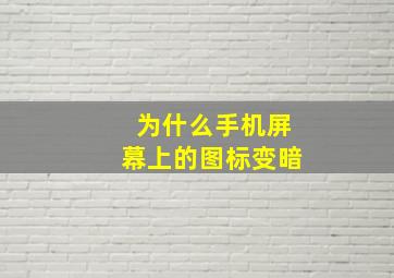 为什么手机屏幕上的图标变暗