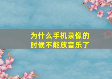 为什么手机录像的时候不能放音乐了