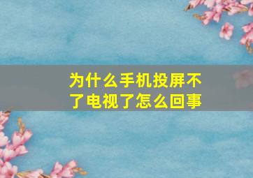 为什么手机投屏不了电视了怎么回事