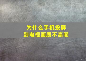 为什么手机投屏到电视画质不高呢