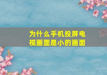 为什么手机投屏电视画面是小的画面