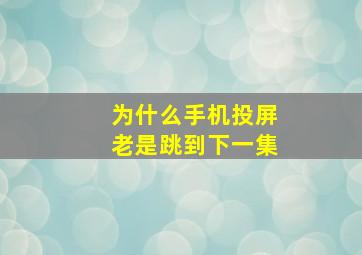 为什么手机投屏老是跳到下一集