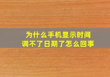 为什么手机显示时间调不了日期了怎么回事