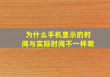 为什么手机显示的时间与实际时间不一样呢