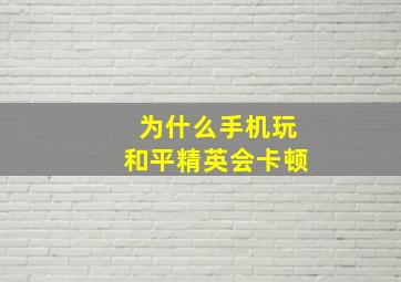 为什么手机玩和平精英会卡顿