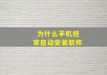 为什么手机经常自动安装软件