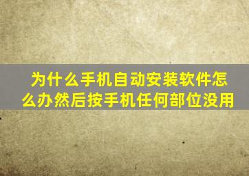 为什么手机自动安装软件怎么办然后按手机任何部位没用