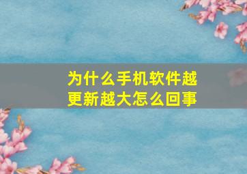 为什么手机软件越更新越大怎么回事