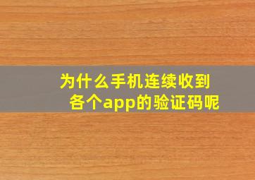 为什么手机连续收到各个app的验证码呢