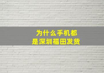 为什么手机都是深圳福田发货