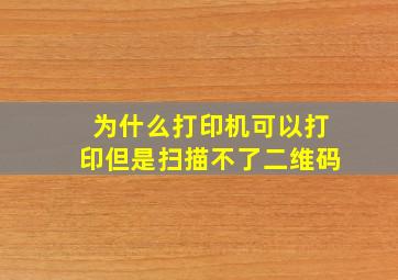 为什么打印机可以打印但是扫描不了二维码