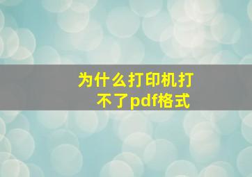 为什么打印机打不了pdf格式