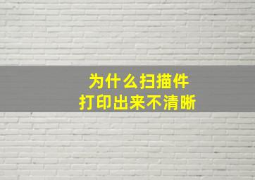 为什么扫描件打印出来不清晰