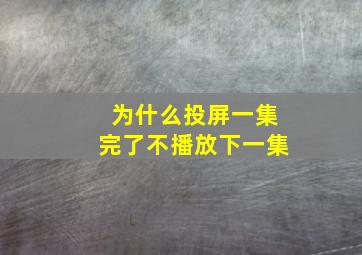 为什么投屏一集完了不播放下一集