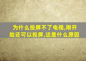 为什么投屏不了电视,刚开始还可以投屏,这是什么原因