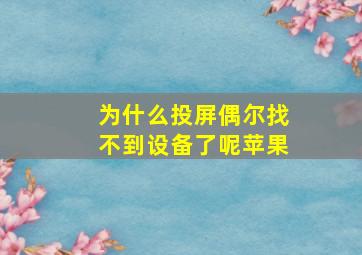 为什么投屏偶尔找不到设备了呢苹果