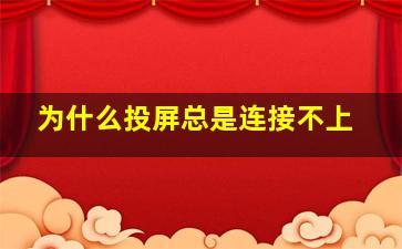 为什么投屏总是连接不上