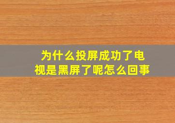 为什么投屏成功了电视是黑屏了呢怎么回事