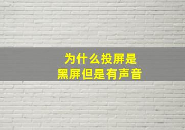 为什么投屏是黑屏但是有声音