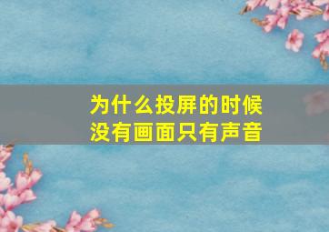 为什么投屏的时候没有画面只有声音